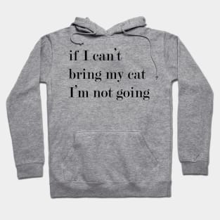 If I Can't Bring My Cat, I'm Not Going. Hoodie